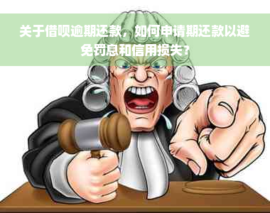 关于借呗逾期还款，如何申请期还款以避免罚息和信用损失？