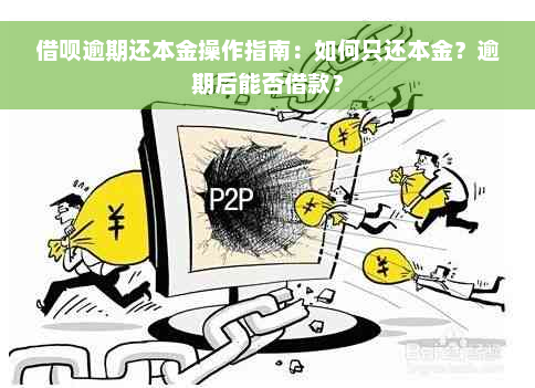 借呗逾期还本金操作指南：如何只还本金？逾期后能否借款？