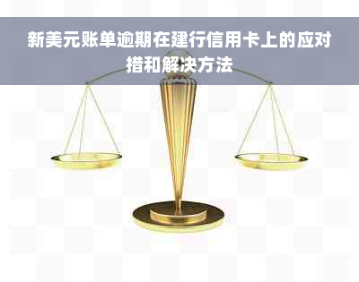 新美元账单逾期在建行信用卡上的应对措和解决方法