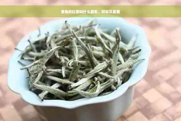 黄色的红茶叫什么茶名，好听又易懂