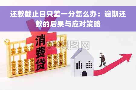 还款截止日只差一分怎么办：逾期还款的后果与应对策略