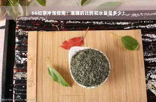 5G红茶冲泡指南：准确的比例和水量是多少？