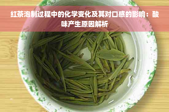 红茶泡制过程中的化学变化及其对口感的影响：酸味产生原因解析