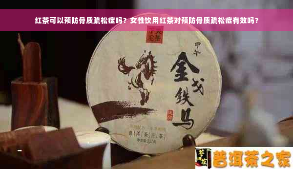 红茶可以预防骨质疏松症吗？女性饮用红茶对预防骨质疏松症有效吗？