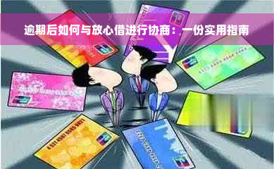 逾期后如何与放心借进行协商：一份实用指南