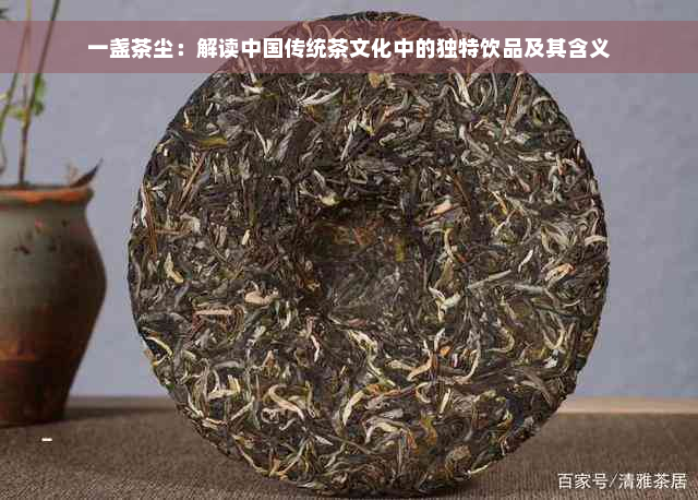 一盏茶尘：解读中国传统茶文化中的独特饮品及其含义