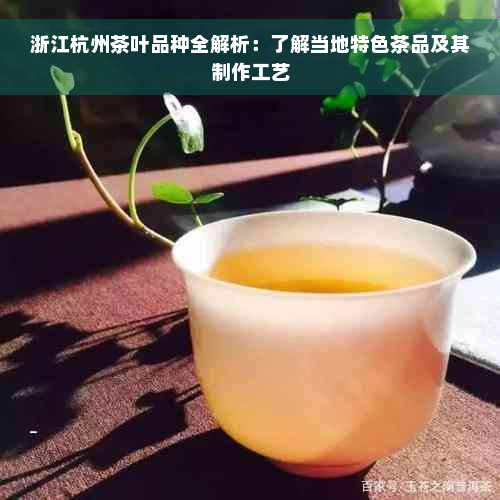 浙江杭州茶叶品种全解析：了解当地特色茶品及其制作工艺