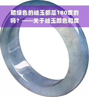 暗绿色的岫玉都是180度的吗？——关于岫玉颜色和度数的探讨