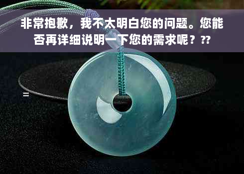 非常抱歉，我不太明白您的问题。您能否再详细说明一下您的需求呢？??