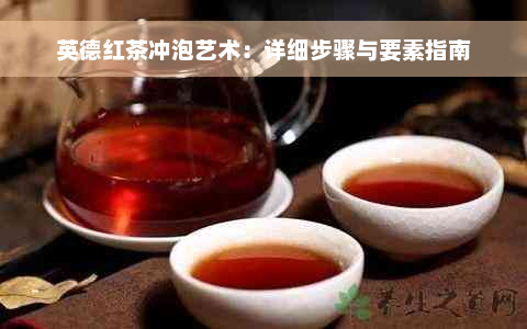 英德红茶冲泡艺术：详细步骤与要素指南