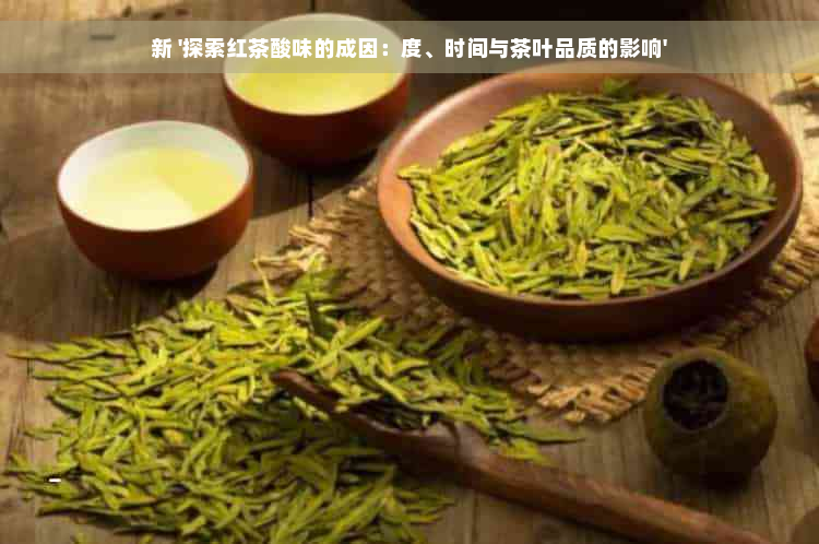 新 '探索红茶酸味的成因：度、时间与茶叶品质的影响'