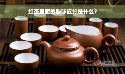 红茶里面的酸味成分是什么？