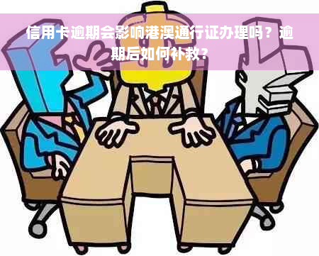 信用卡逾期会影响港澳通行证办理吗？逾期后如何补救？