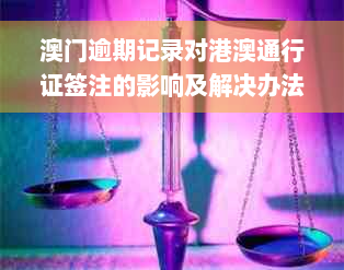 澳门逾期记录对港澳通行证签注的影响及解决办法