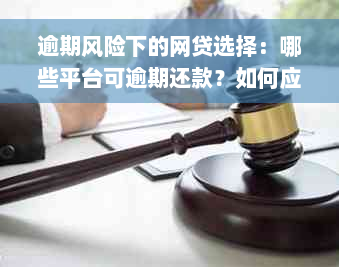 逾期风险下的网贷选择：哪些平台可逾期还款？如何应对逾期问题？