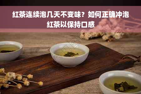 红茶连续泡几天不变味？如何正确冲泡红茶以保持口感