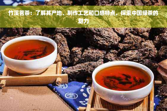 竹溪茗茶：了解其产地、制作工艺和口感特点，探索中国绿茶的魅力