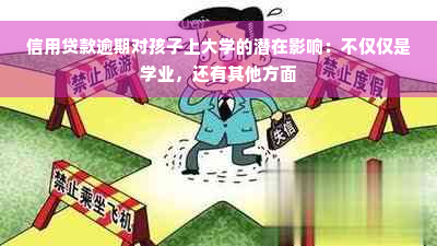 信用贷款逾期对孩子上大学的潜在影响：不仅仅是学业，还有其他方面