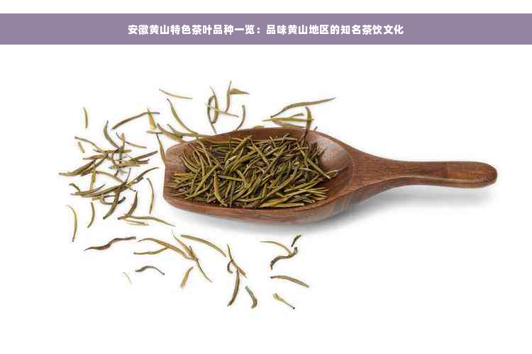 安徽黄山特色茶叶品种一览：品味黄山地区的知名茶饮文化