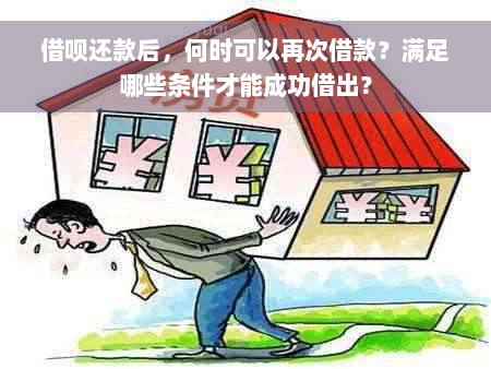 借呗还款后，何时可以再次借款？满足哪些条件才能成功借出？