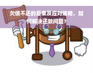 欠债不还的后果及应对策略，如何解决还款问题？