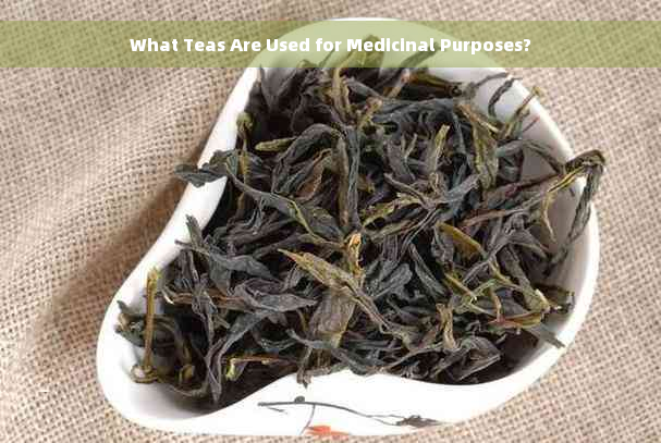 What Teas Are Used for Medicinal Purposes?