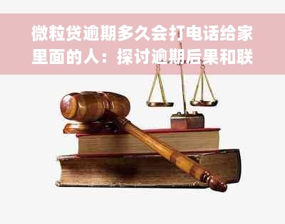 微粒贷逾期多久会打电话给家里面的人：探讨逾期后果和联系方式