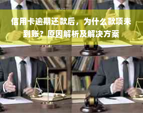 信用卡逾期还款后，为什么款项未到账？原因解析及解决方案