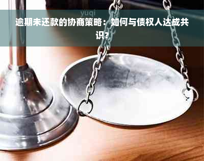 逾期未还款的协商策略：如何与债权人达成共识？