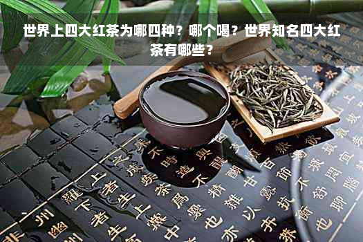 世界上四大红茶为哪四种？哪个喝？世界知名四大红茶有哪些？