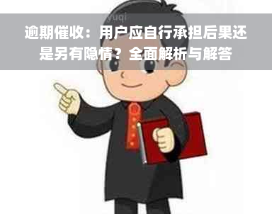 逾期催收：用户应自行承担后果还是另有隐情？全面解析与解答