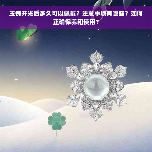 玉佛开光后多久可以佩戴？注意事项有哪些？如何正确保养和使用？