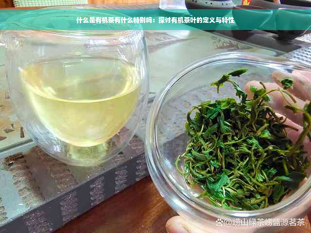 什么是有机茶有什么特别吗：探讨有机茶叶的定义与特性