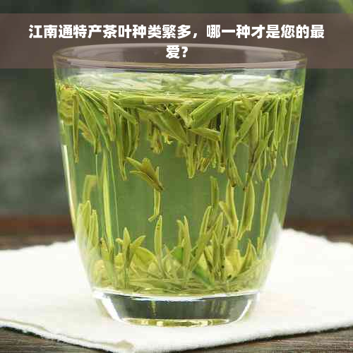 江南通特产茶叶种类繁多，哪一种才是您的更爱？