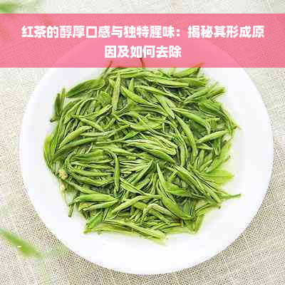 红茶的醇厚口感与独特腥味：揭秘其形成原因及如何去除