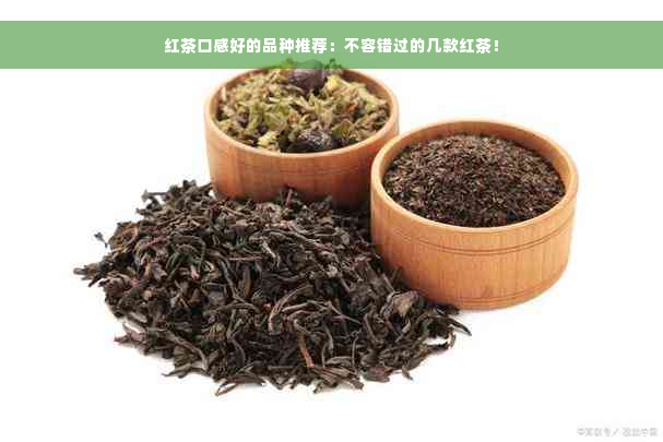 红茶口感好的品种推荐：不容错过的几款红茶！