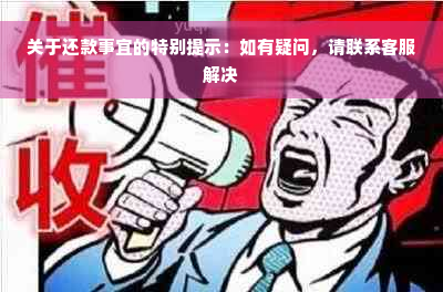 关于还款事宜的特别提示：如有疑问，请联系客服解决