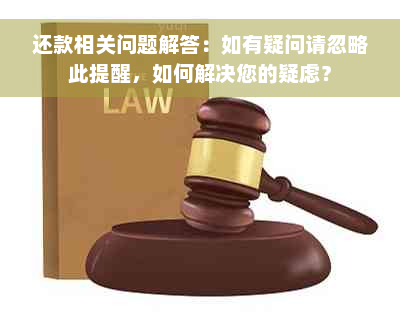 还款相关问题解答：如有疑问请忽略此提醒，如何解决您的疑虑？