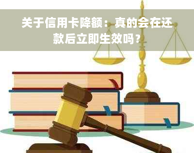 关于信用卡降额：真的会在还款后立即生效吗？