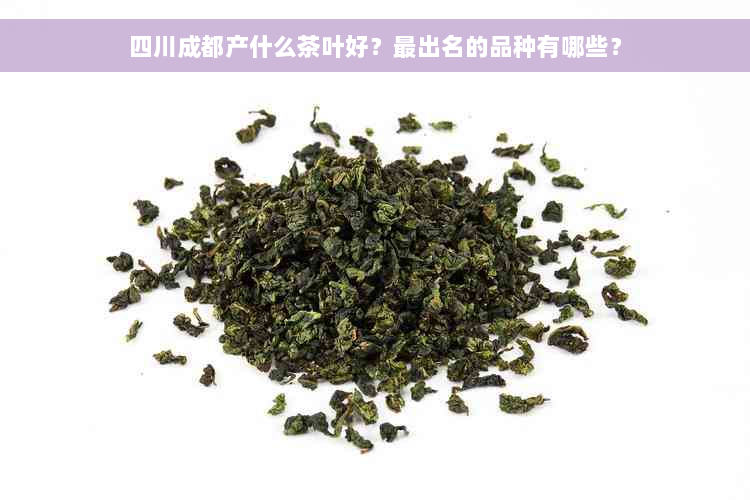 四川成都产什么茶叶好？最出名的品种有哪些？