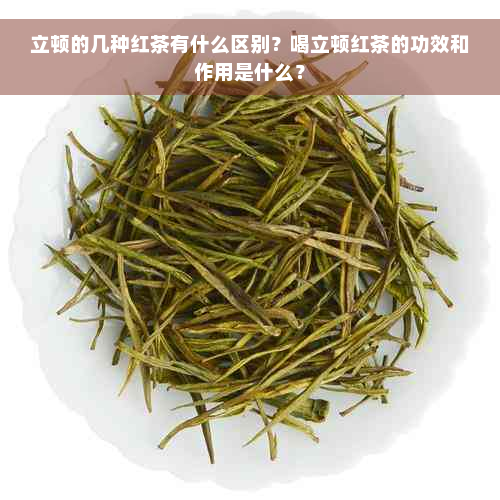 立顿的几种红茶有什么区别？喝立顿红茶的功效和作用是什么？