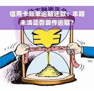 信用卡账单逾期还款：本期未清是否算作逾期？