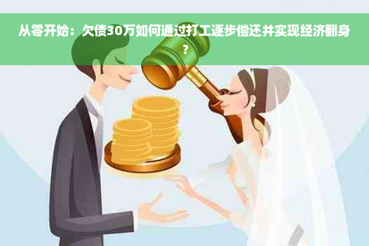 从零开始：欠债30万如何通过打工逐步偿还并实现经济翻身？