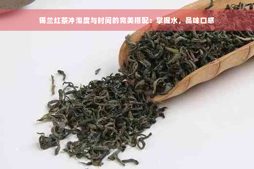 锡兰红茶冲泡度与时间的完美搭配：掌握水，品味口感