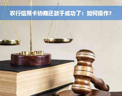 农行信用卡协商还款于成功了：如何操作？