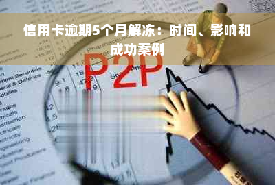 信用卡逾期5个月解冻：时间、影响和成功案例