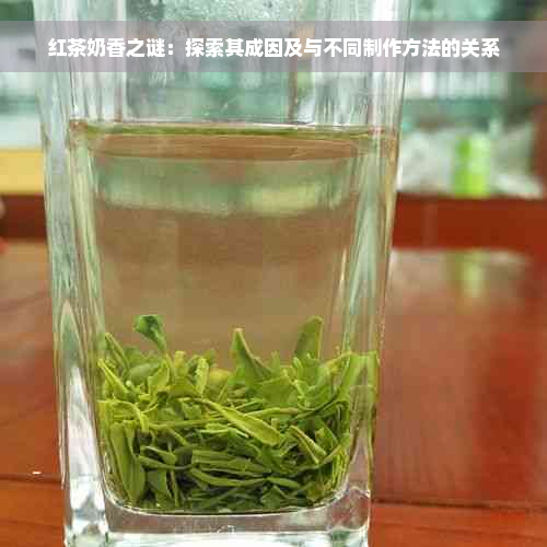 红茶奶香之谜：探索其成因及与不同制作方法的关系