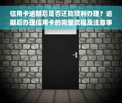 信用卡逾期后是否还能顺利办理？逾期后办理信用卡的完整流程及注意事项