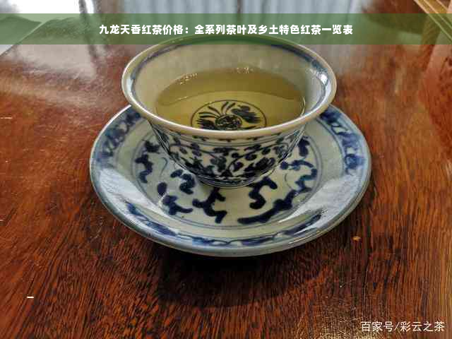 九龙天香红茶价格：全系列茶叶及乡土特色红茶一览表