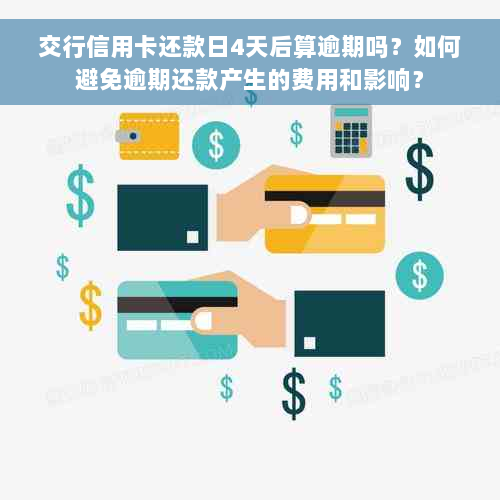 交行信用卡还款日4天后算逾期吗？如何避免逾期还款产生的费用和影响？